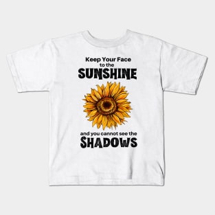 Keep Your Face to the Sunshine and You Cannot See the Shadows Kids T-Shirt